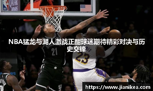 NBA猛龙与湖人激战正酣球迷期待精彩对决与历史交锋